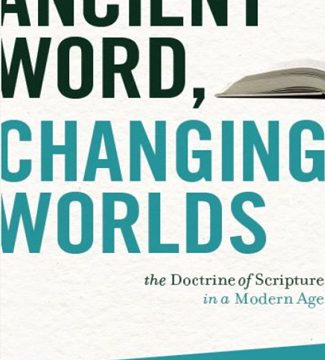 Ancient Word, Changing Worlds: the Dostrine of Scripture in a Modern Age